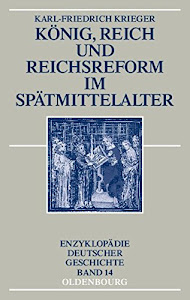 König, Reich und Reichsreform im Spätmittelalter (Enzyklopädie deutscher Geschichte, 14, Band 14)