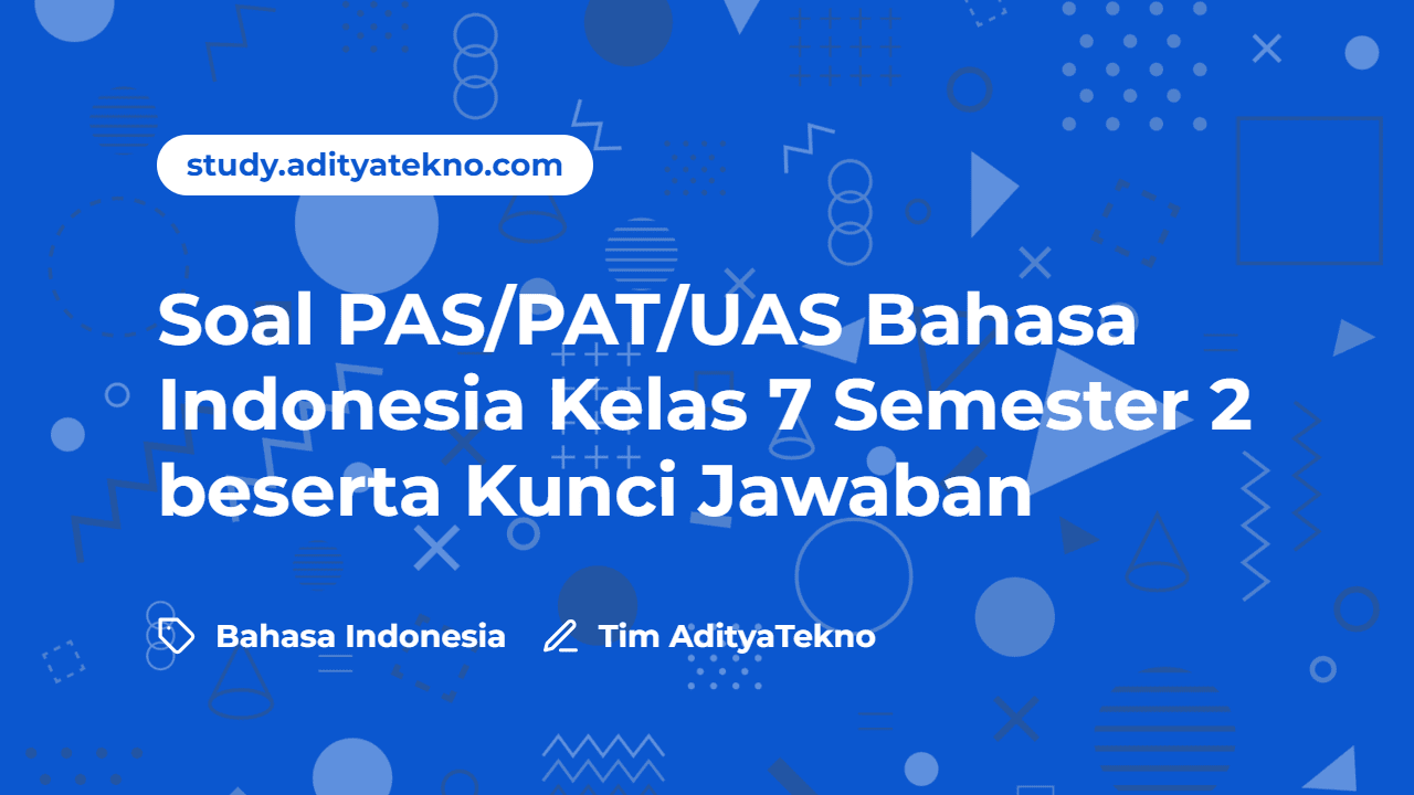 Soal PAS/PAT/UAS Bahasa Indonesia Kelas 7 Semester 2 beserta Kunci Jawaban