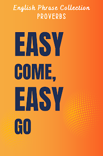 English Phrase Collection | Proverbs | Easy Come, Easy Go