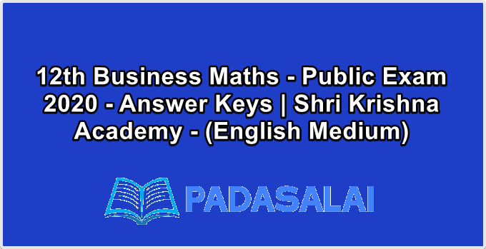 12th Business Maths - Public Exam 2020 - Answer Keys | Shri Krishna Academy - (English Medium)