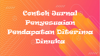 Contoh Jurnal Penyesuaian Pendapatan Diterima Dimuka