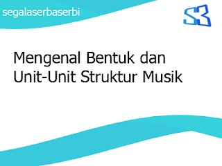 Mengenal Bentuk dan Unit-Unit Struktur Musik