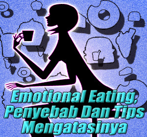 Emotional Eating, Penyebab Dan Tips Mengatasinya