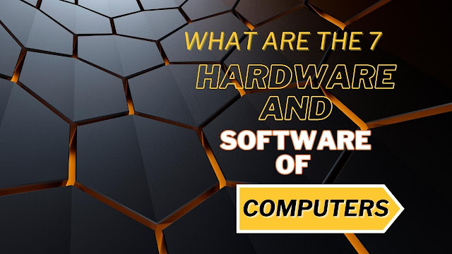 What are the seven hardware and software of computers?