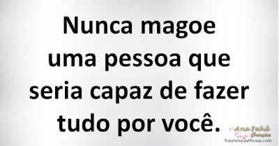 Nunca magoe uma pessoa que seria capaz de fazer tudo por você.