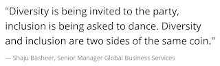 Diversity and inclusion quote from Shaju Basheer Sr Manager at Deloitte. "Diversity is being invited to the party, inclusion is being asked to dance. Diversity and inclusion are two sides of the same coin."