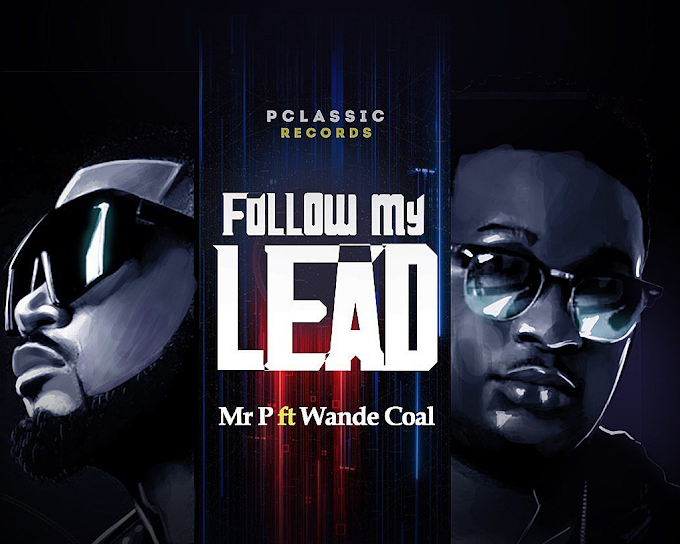 Mr P — “Follow My Lead” (Ft. Wande Coal) • Download MP3, Video & Lyrics
