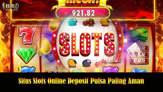 Situs Slots Online Deposit Pulsa Paling Aman