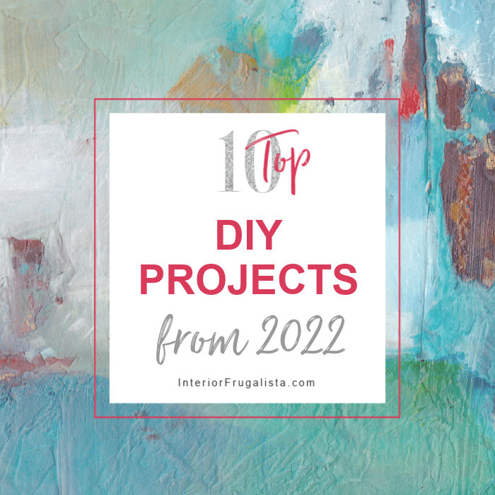 A Year In Review - Top Ten DIY Projects From 2022 at Interior Frugalista