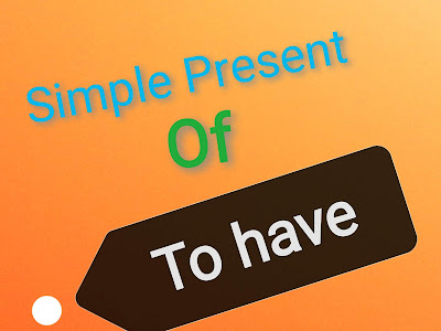 المضارع البسيط لفعل  الملكية(Simple Present of the verb to have  (have