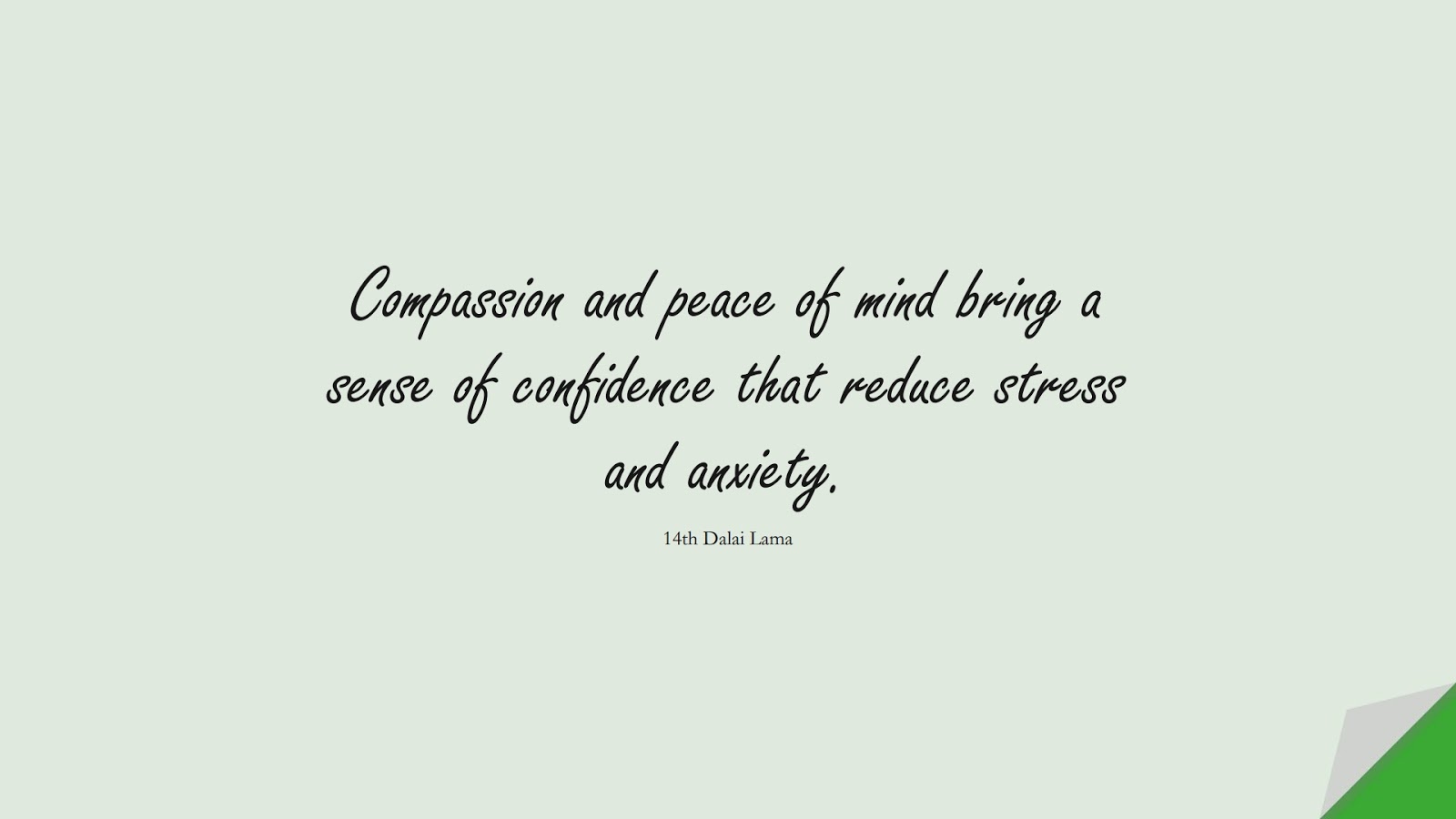 Compassion and peace of mind bring a sense of confidence that reduce stress and anxiety. (14th Dalai Lama);  #StressQuotes