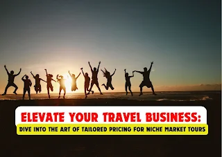 Elevate Your Travel Business: Dive into the Art of Tailored Pricing for Niche Market Tours