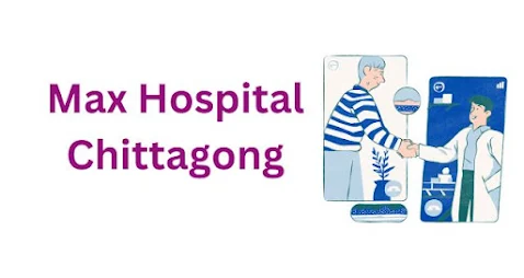 Max Hospital Chittagong | ম্যাক্স সুপার স্পেশালিটি