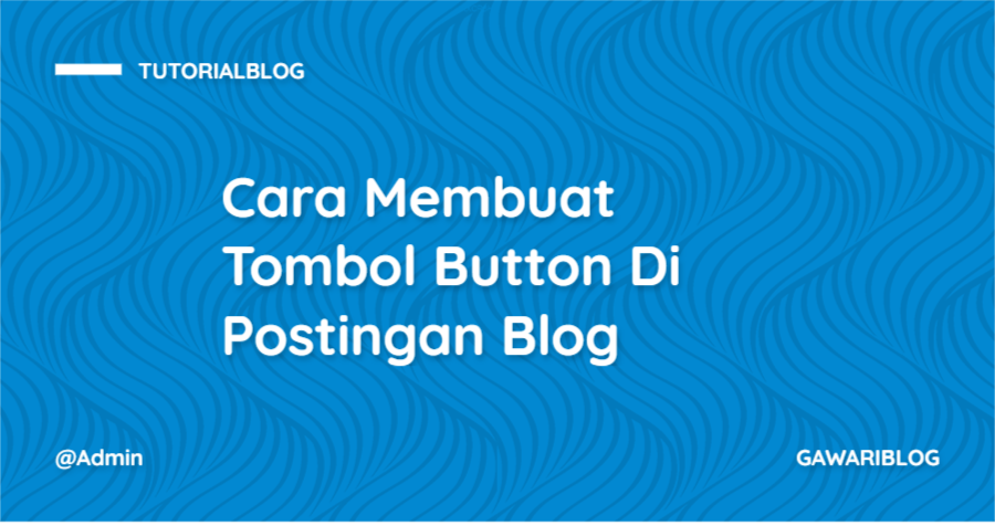 Cara Membuat Tombol Button Di Postingan Blog