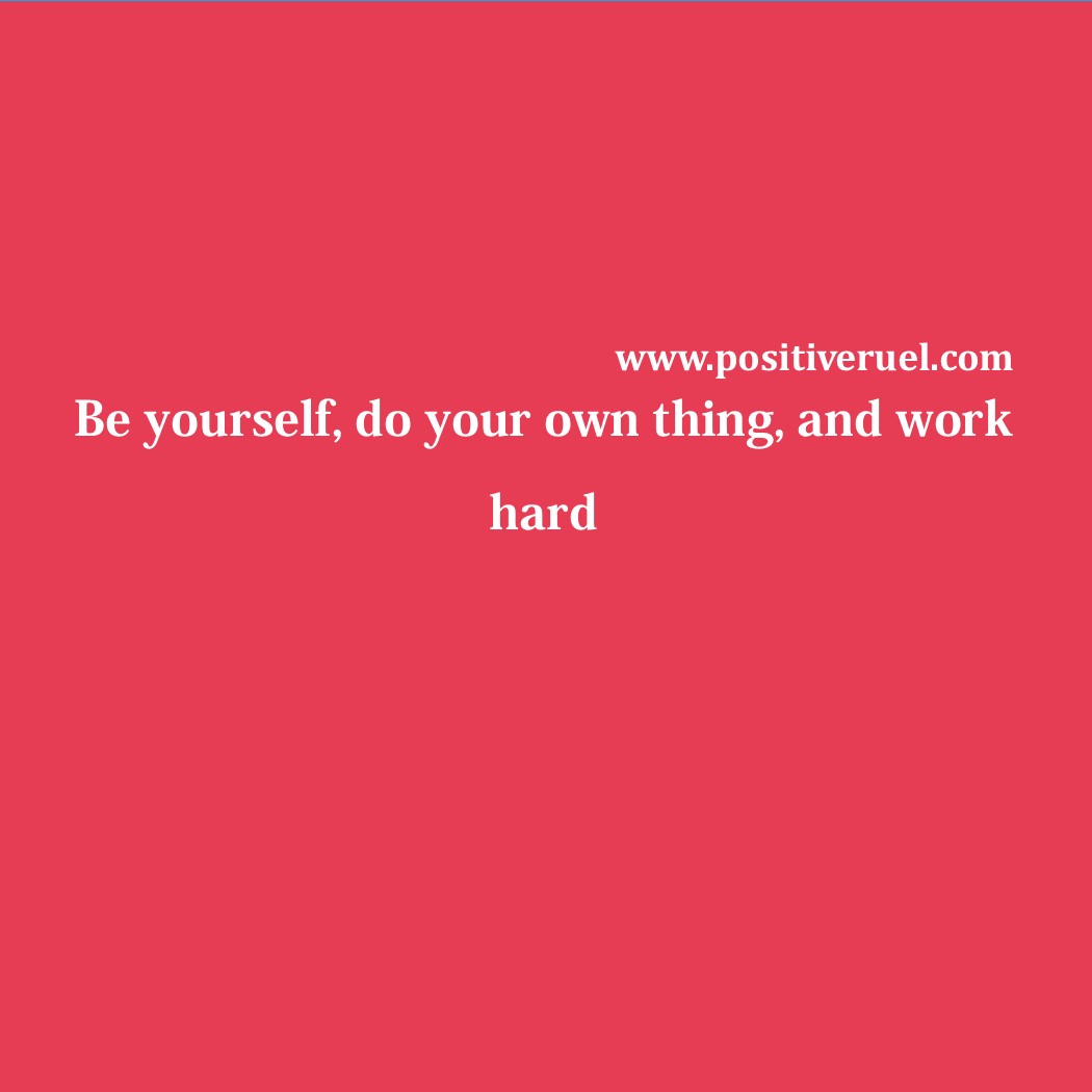 Inspirational Quotes Be Yourself Do Your Own Thing And Work Hard Quotes
