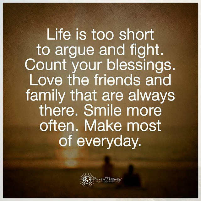 Life Is Too Short To Argue And Fight Count Your Blessings Love The Friends And Family Smile More And Make Most Of Everyday My Photograpy