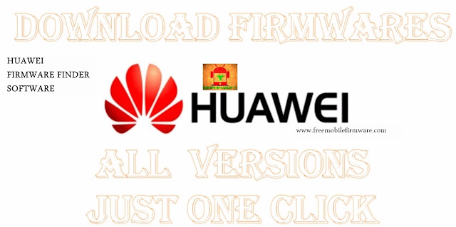 How to download Huawei Firmwares all versions for free one click From oldest to newest