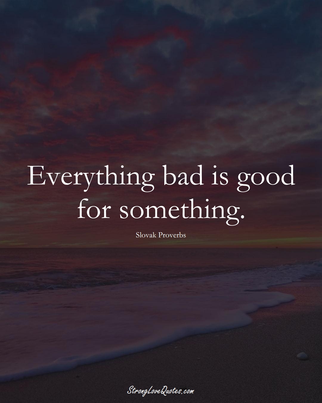 Everything bad is good for something. (Slovak Sayings);  #EuropeanSayings