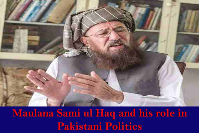 Who was Maulana Sami-ul-Haq and What was his role in Pakistan's politics?