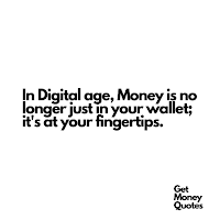 In Digital age, Money is no longer just in your wallet; it's at your fingertips.