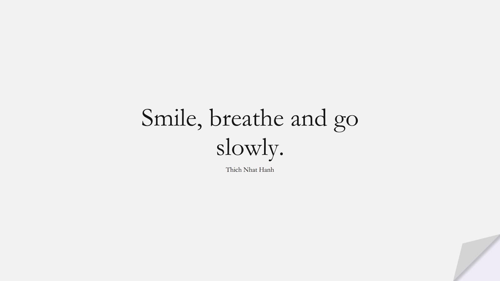 Smile, breathe and go slowly. (Thich Nhat Hanh);  #ShortQuotes
