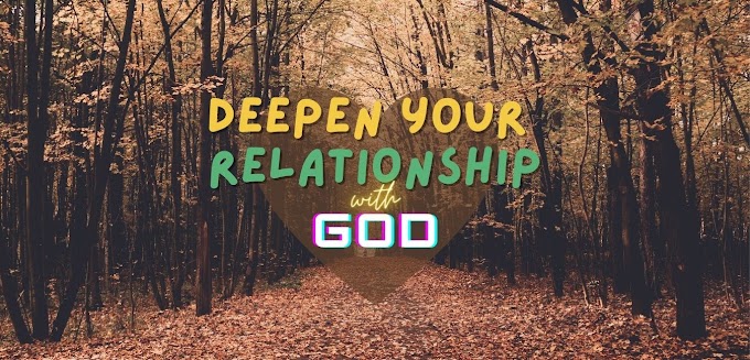 HOW TO DEEPEN RELATIONSHIP WITH GOD