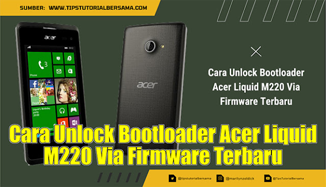 Cara Unlock Bootloader Acer Liquid M220 Via Firmware Terbaru