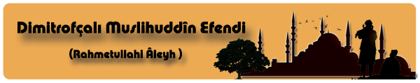 http://cennetegidenyol.blogspot.com/2014/10/dimitrofcal-muslihuddin-efendi-raleyh.html