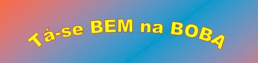 Tá-se BEM na BOBA