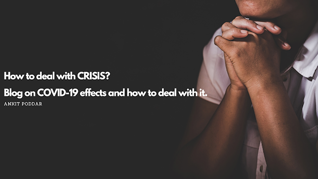 How to deal with CRISIS? Blog on COVID-19 effects and how to deal with it.