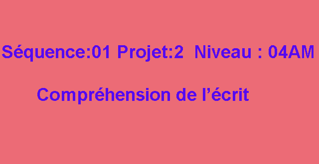 Niveau : 4AM Projet n°2 Séquence n°1 Compréhension de l’écrit