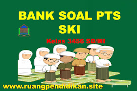 Bank Soal PTS SKI Kelas 3 4 5 6 SD/MI Semester 1 Sesuai KMA 183 Tahun 2021-2022