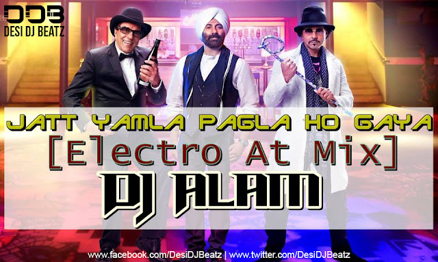 Jatt Yamla Pagla Ho gaya [Electo At Mix] - DJ Alam