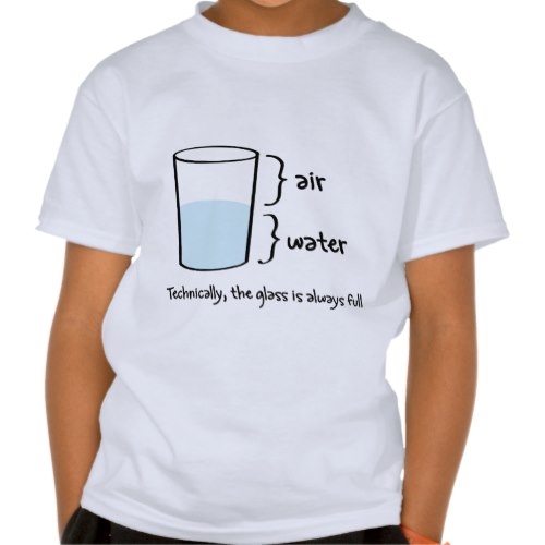 Technically Glass is Always Full | Funny T-Shirt