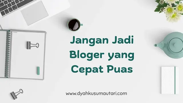 Jangan Jadi Bloger yang Cepat Puas