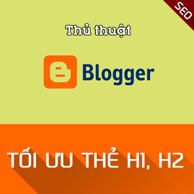 Hướng dẫn tối ưu thẻ H1, H2 cho Blogspot