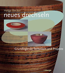 Neues drechseln: Grundlegende Techniken und Projekte