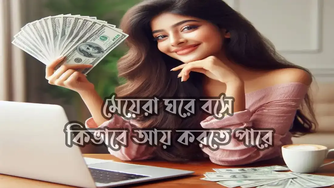 মেয়েরা ঘরে বসে কিভাবে আয় করতে পারে