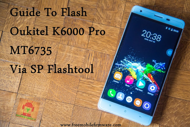 Flash OUKITEL K6000 Pro MT6735 Marshmallow 6.0 Tested Free Firmware Using Mtk Flashtool