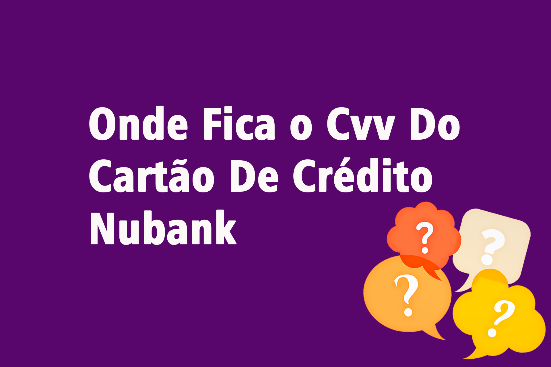Onde Fica o Cvv Do Cartão De Crédito Nubank?