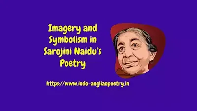 Imagery and Symbolism in Sarojini Naidu’s Poetry
