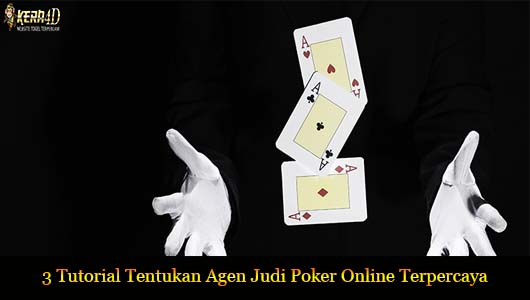 3 Tutorial Tentukan Agen Judi Poker Online Terpercaya