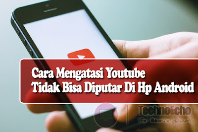 cara mengatasi video youtube tidak bisa diputar di hp android