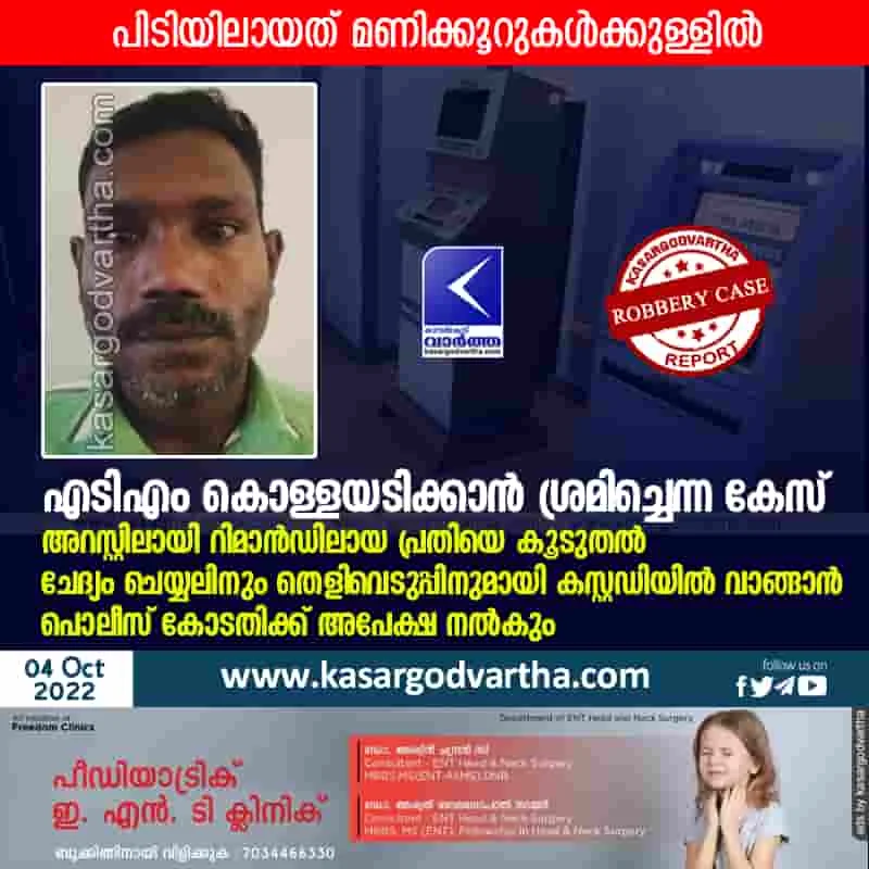 ATM robbery case: Police will apply to court to take accused in custody for further interrogation, Kerala,kasaragod,Kanhangad,ATM,Robbery-case,Police,Arrested,Court,Custody.