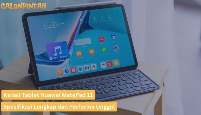 Kenali Tablet Huawei MatePad 11: Spesifikasi Lengkap dan Performa Unggul