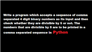 Accepts a sequence of comma separated 4 digit binary numbers as its input and then check whether they are divisible by 5 or not