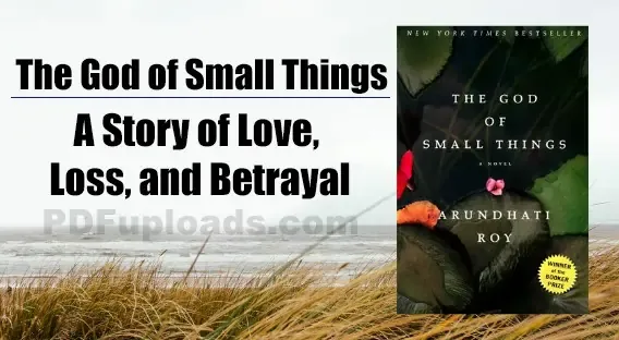 The God of Small Things: A Story of Love, Loss, and Betrayal