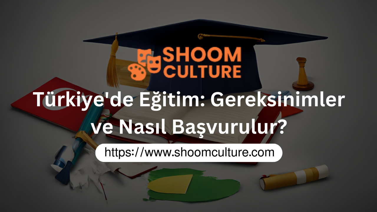 Türkiye'de Eğitim: Gereksinimler ve Nasıl Başvurulur?