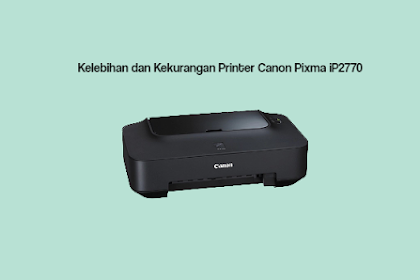 Kelebihan dan Kekurangan Printer Canon Pixma iP2770