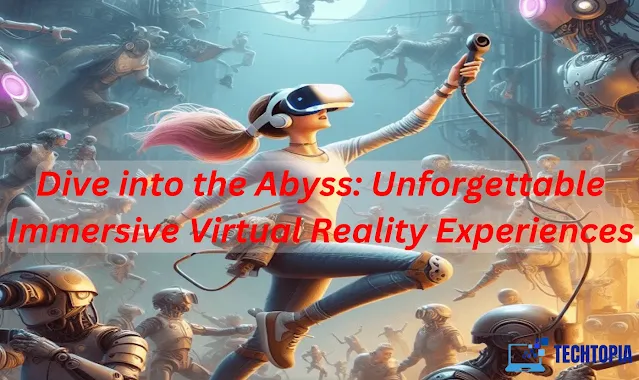 Dive into the Abyss: Unforgettable Immersive Virtual Reality Experiences